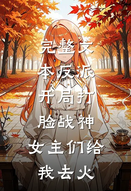 完整文本反派：开局打脸战神，女主们给我去火