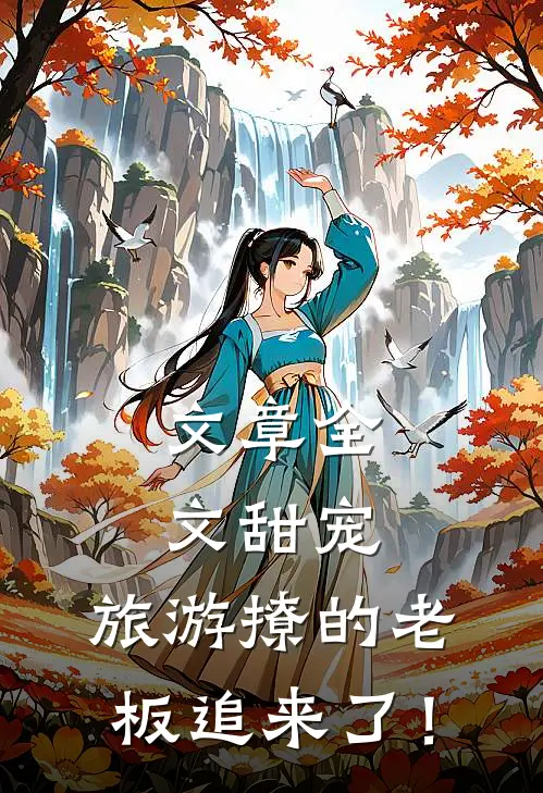 文章全文甜宠：旅游撩的老板追来了！