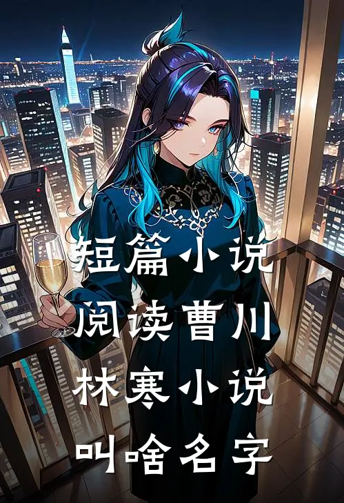 短篇小说阅读曹川林寒小说叫啥名字
