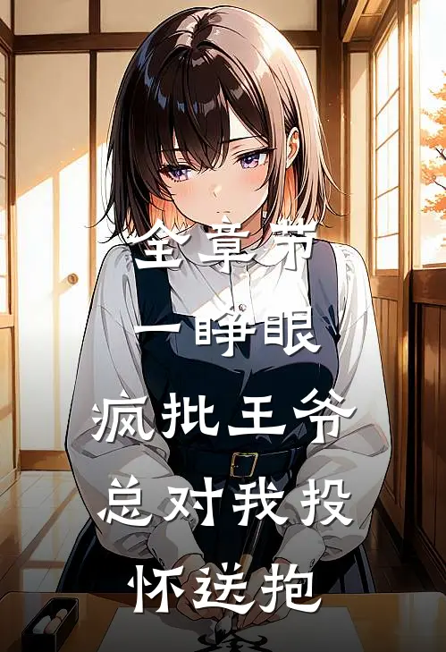 全章节一睁眼，疯批王爷总对我投怀送抱