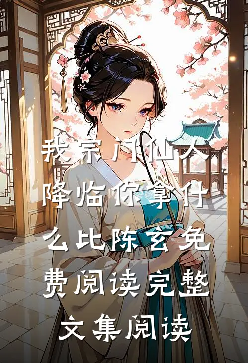 我宗门仙人降临你拿什么比陈玄免费阅读完整文集阅读