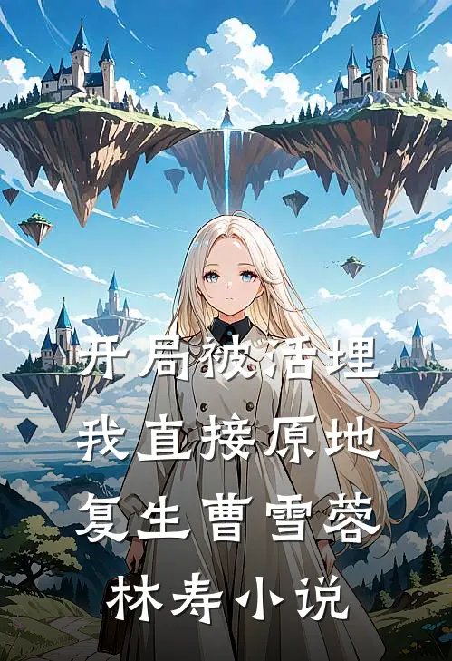 开局被活埋，我直接原地复生曹雪蓉林寿小说