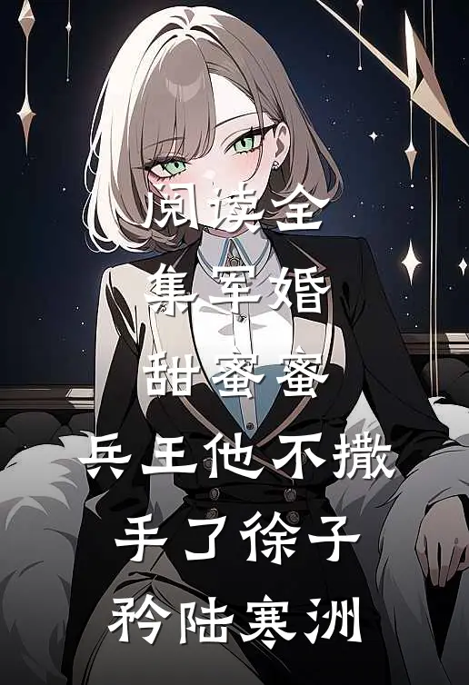 阅读全集军婚甜蜜蜜,兵王他不撒手了徐子矜陆寒洲