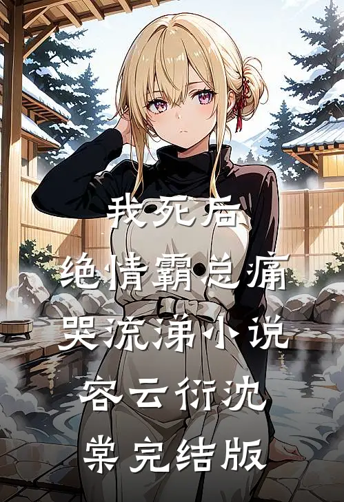 我死后，绝情霸总痛哭流涕小说容云衍沈棠完结版