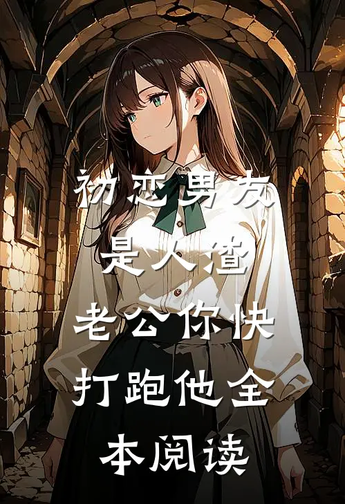 初恋男友是人渣，老公你快打跑他全本阅读