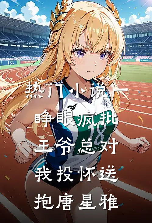 热门小说一睁眼疯批王爷总对我投怀送抱唐星雅