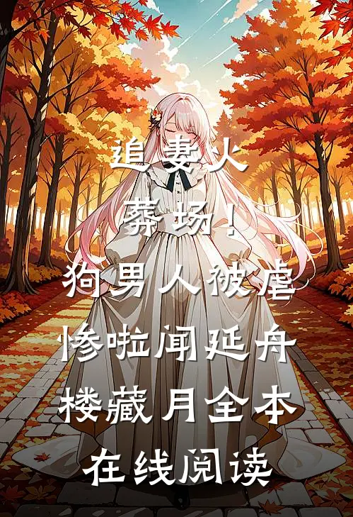 追妻火葬场！狗男人被虐惨啦(闻延舟楼藏月)全本在线阅读