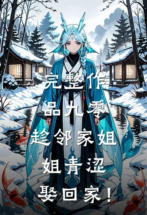 完整作品九零：趁邻家姐姐青涩，娶回家！