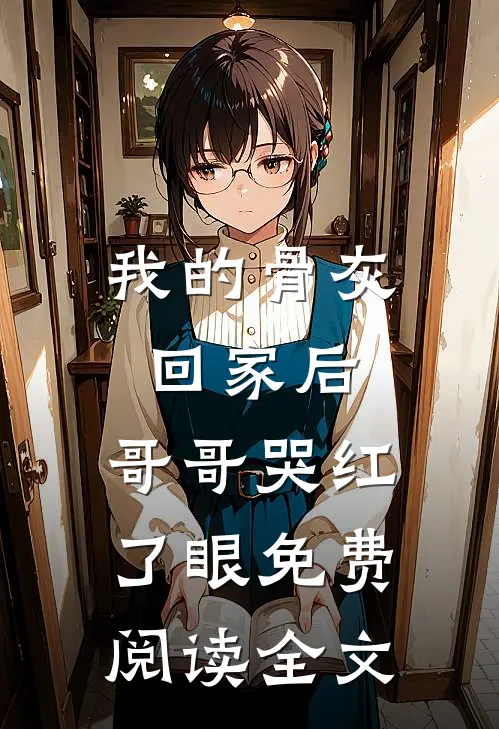 我的骨灰回家后,哥哥哭红了眼免费阅读全文
