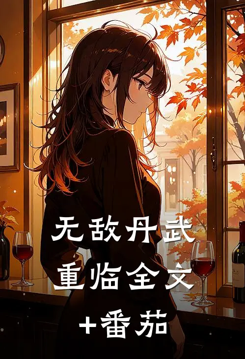 无敌丹武重临全文+番茄