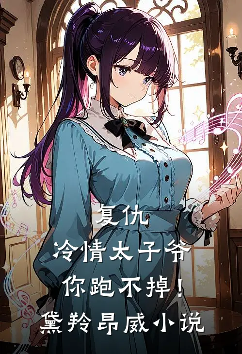复仇冷情太子爷,你跑不掉!黛羚昂威在线阅读
