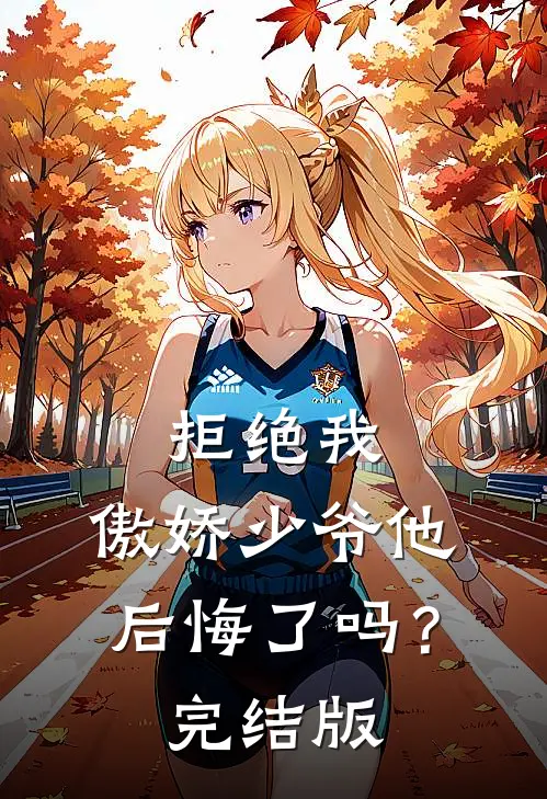 拒绝我，傲娇少爷他后悔了吗？完结版