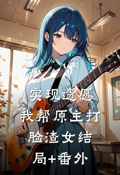实现遗愿，我帮原主打脸渣女结局+番外