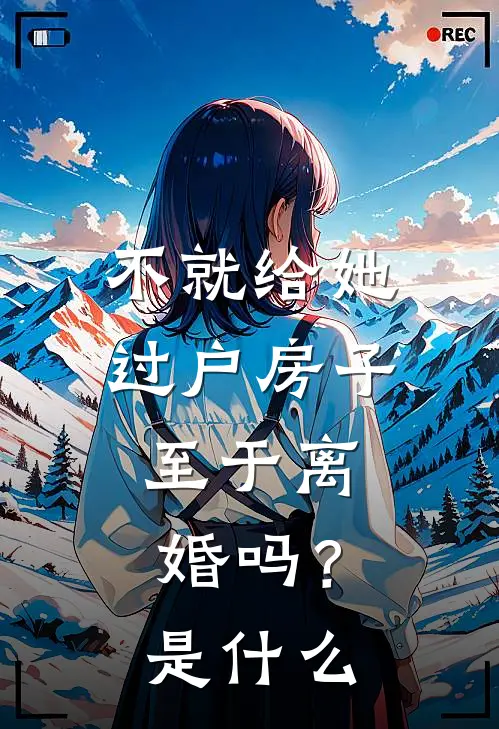 不就给她过户房子,至于离婚吗?是法律
