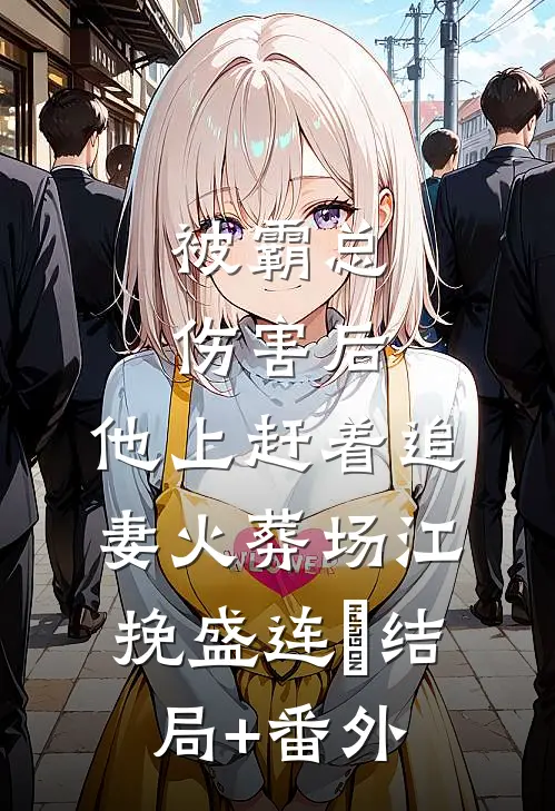 被霸总伤害后，他上赶着追妻火葬场江挽盛连玦结局+番外