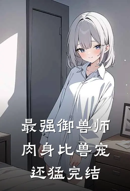最强御兽师肉身比兽宠还猛完结