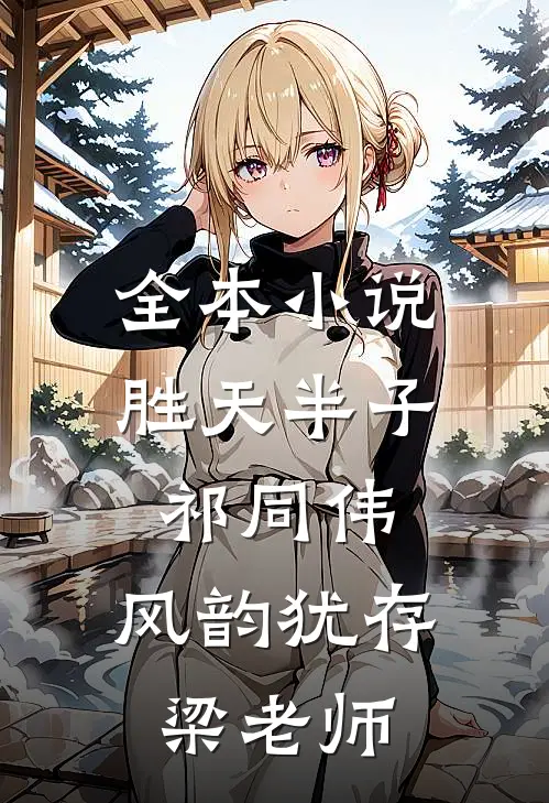 全本小说胜天半子祁同伟，风韵犹存梁老师