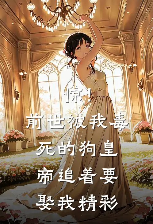 惊！前世被我毒死的狗皇帝追着要娶我精彩