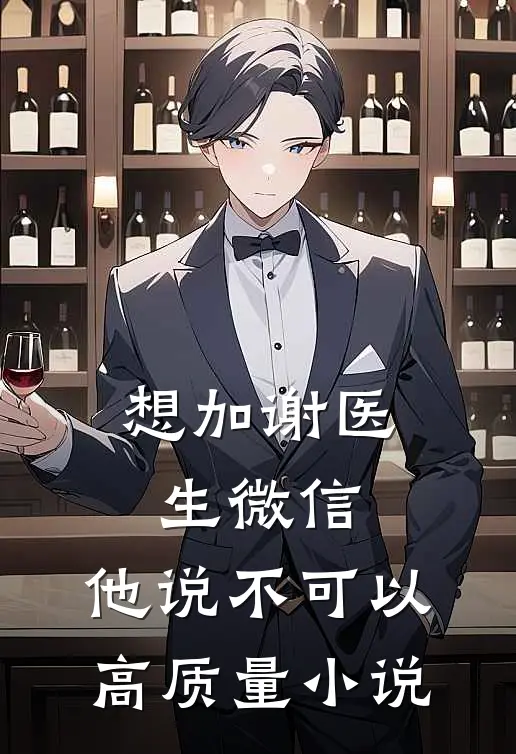 想加谢医生微信，他说不可以高质量小说
