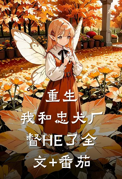 重生：我和忠犬厂督HE了全文+番茄