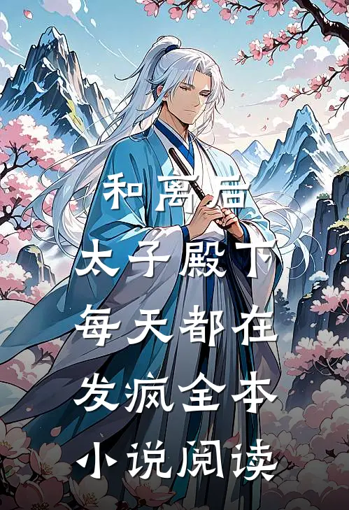 和离后,太子殿下每天都在发疯全本阅读完整版