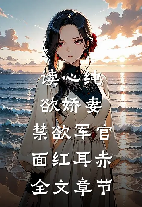 读心纯欲娇妻，禁欲军官面红耳赤全文章节