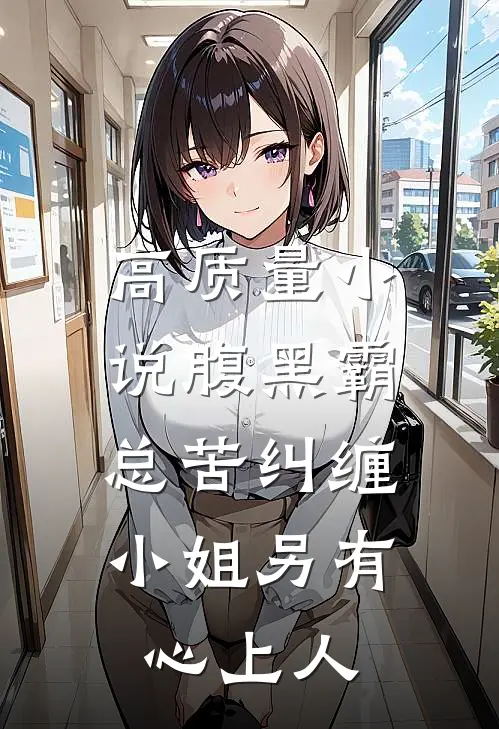 高质量小说腹黑霸总苦纠缠，小姐另有心上人