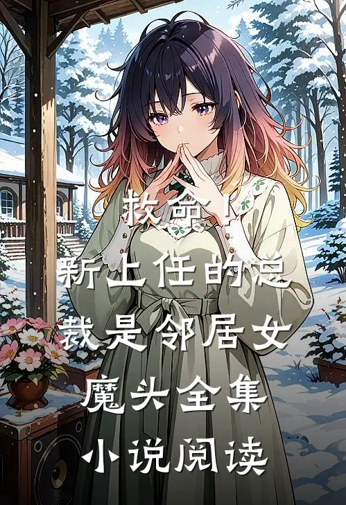 救命!新上任的总裁是邻居女魔头全集阅读免费