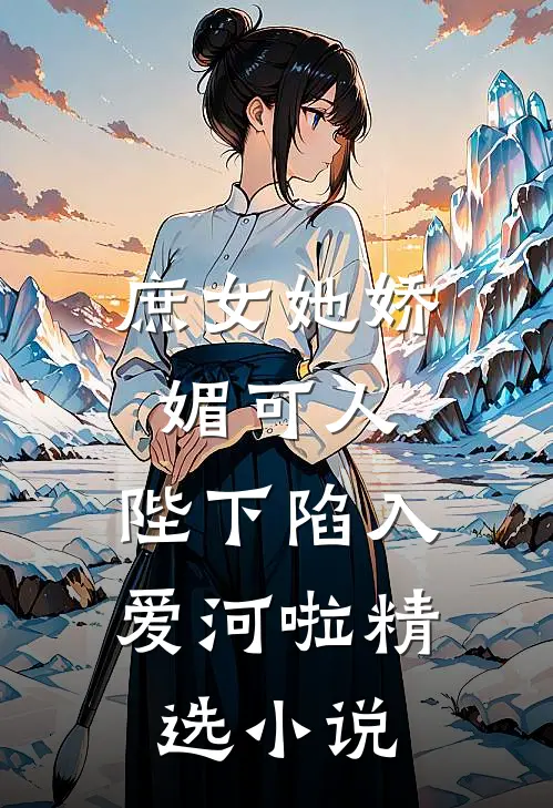 庶女她娇媚可人,陛下陷入爱河啦精选阅读