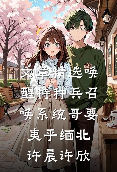 文章精选唤醒特种兵召唤系统哥要夷平缅北许晨许欣