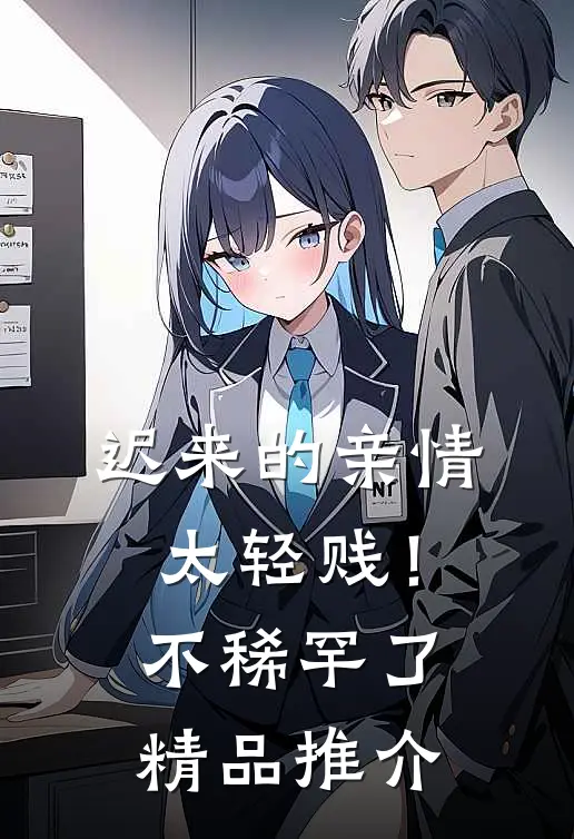 迟来的亲情太轻贱！不稀罕了精品推介