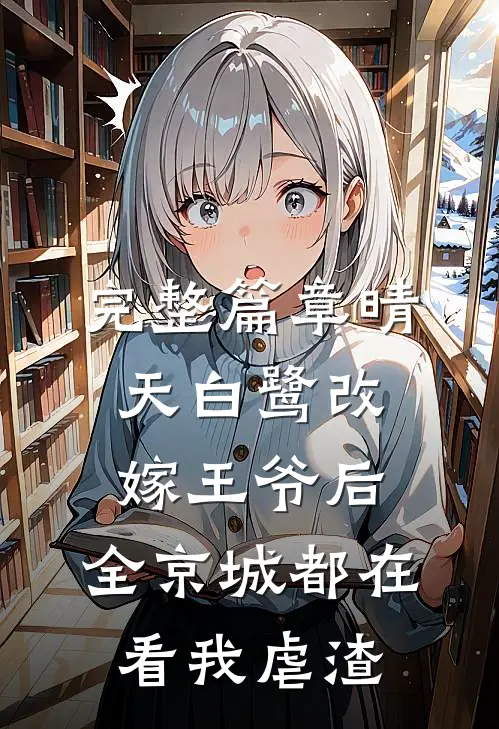 完整篇章晴天白鹭改嫁王爷后,全京城都在看我虐渣