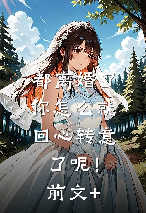 都离婚了，你怎么就回心转意了呢！前文+