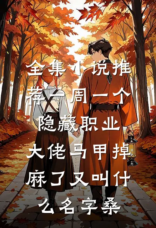 全集小说推荐一周一个隐藏职业,大佬马甲掉麻了又叫什么名字桑