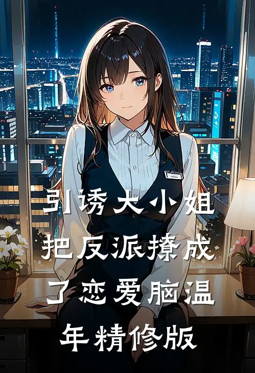 引诱大小姐把反派撩成了恋爱脑温年精修版