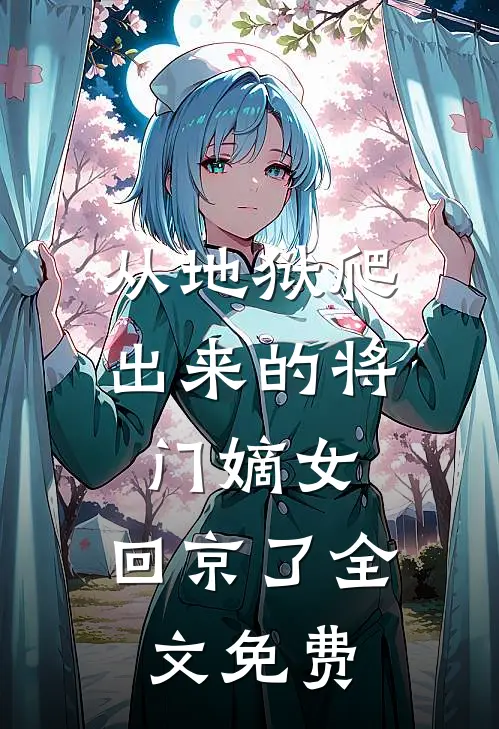 从地狱爬出来的将门嫡女，回京了全文免费