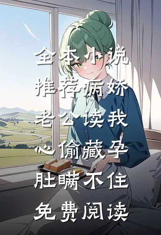 全本小说推荐病娇老公读我心偷藏孕肚瞒不住免费阅读