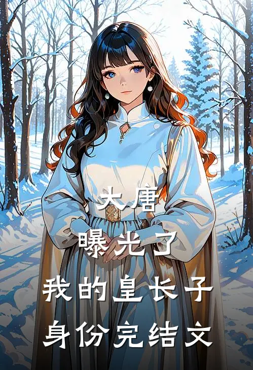 大唐：曝光了，我的皇长子身份完结文