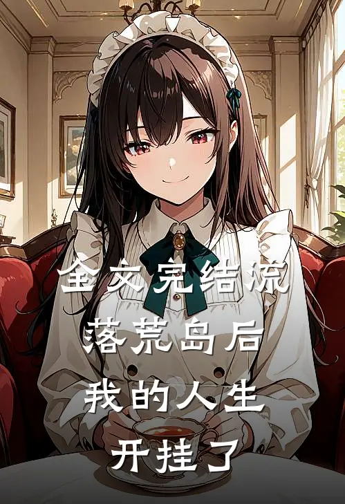 全文完结流落荒岛后，我的人生开挂了