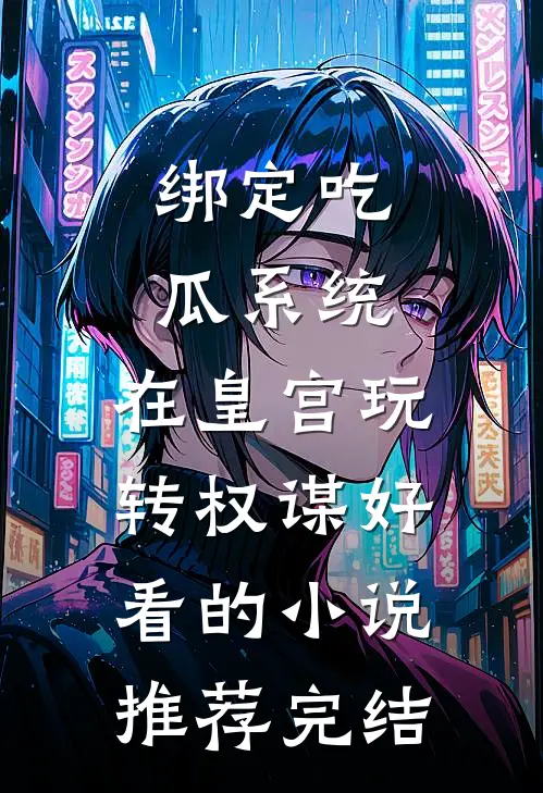绑定吃瓜系统，在皇宫玩转权谋好看的小说推荐完结
