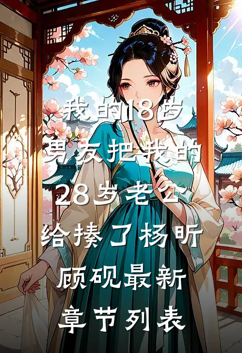我的18岁男友把我的28岁老公给揍了杨昕顾砚最新章节列表