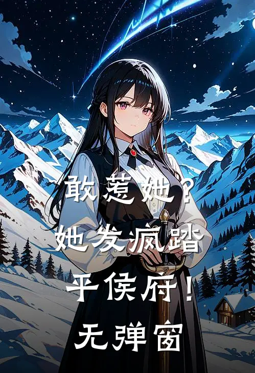 敢惹她?她发疯踏平侯府!无弹窗