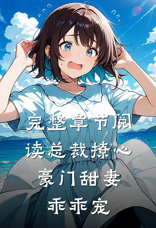 完整章节阅读总裁撩心豪门甜妻乖乖宠