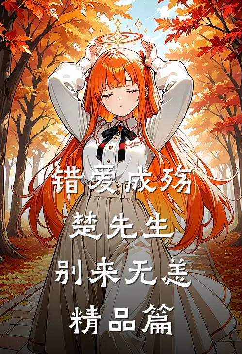 错爱成殇楚先生,别来无恙精品篇在线阅读