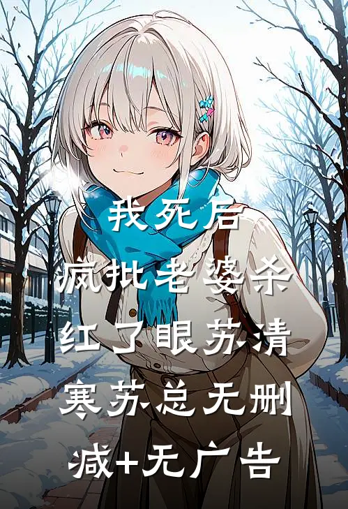 我死后，疯批老婆杀红了眼苏清寒苏总无删减+无广告
