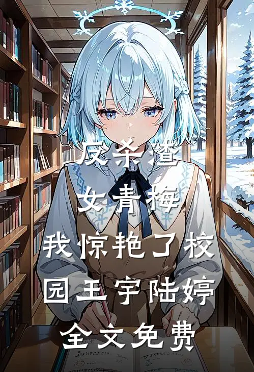 反杀渣女青梅,我惊艳了校园王宇陆婷全文免费观看