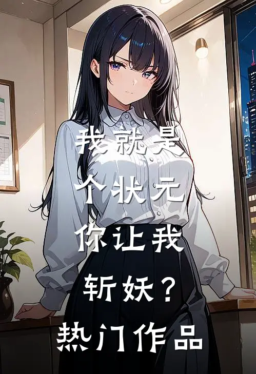 我就是个状元,你让我斩妖?热门作品是