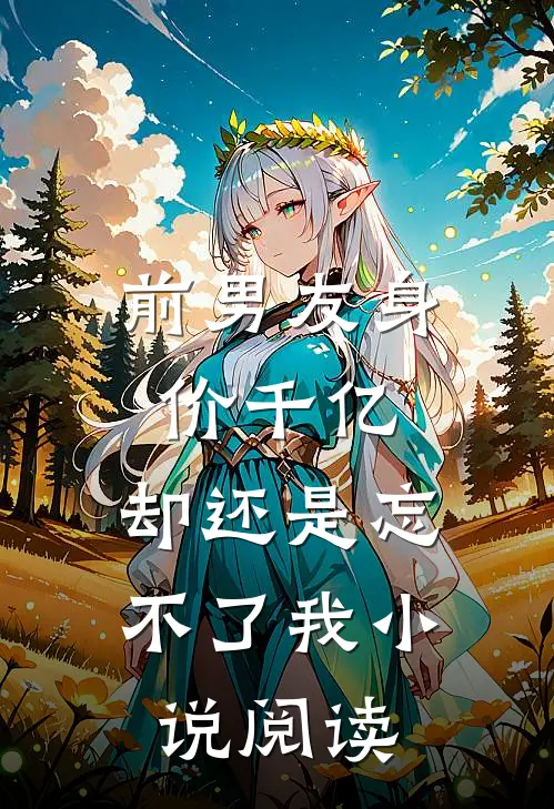 前男友身价千亿,却还是忘不了我阅读免费