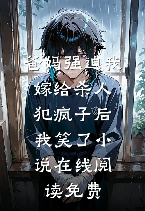 爸妈强迫我嫁给杀人犯疯子后，我笑了小说在线阅读免费