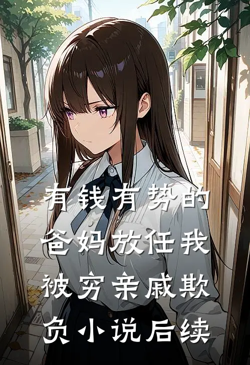 有钱有势的爸妈放任我被穷亲戚欺负小说后续